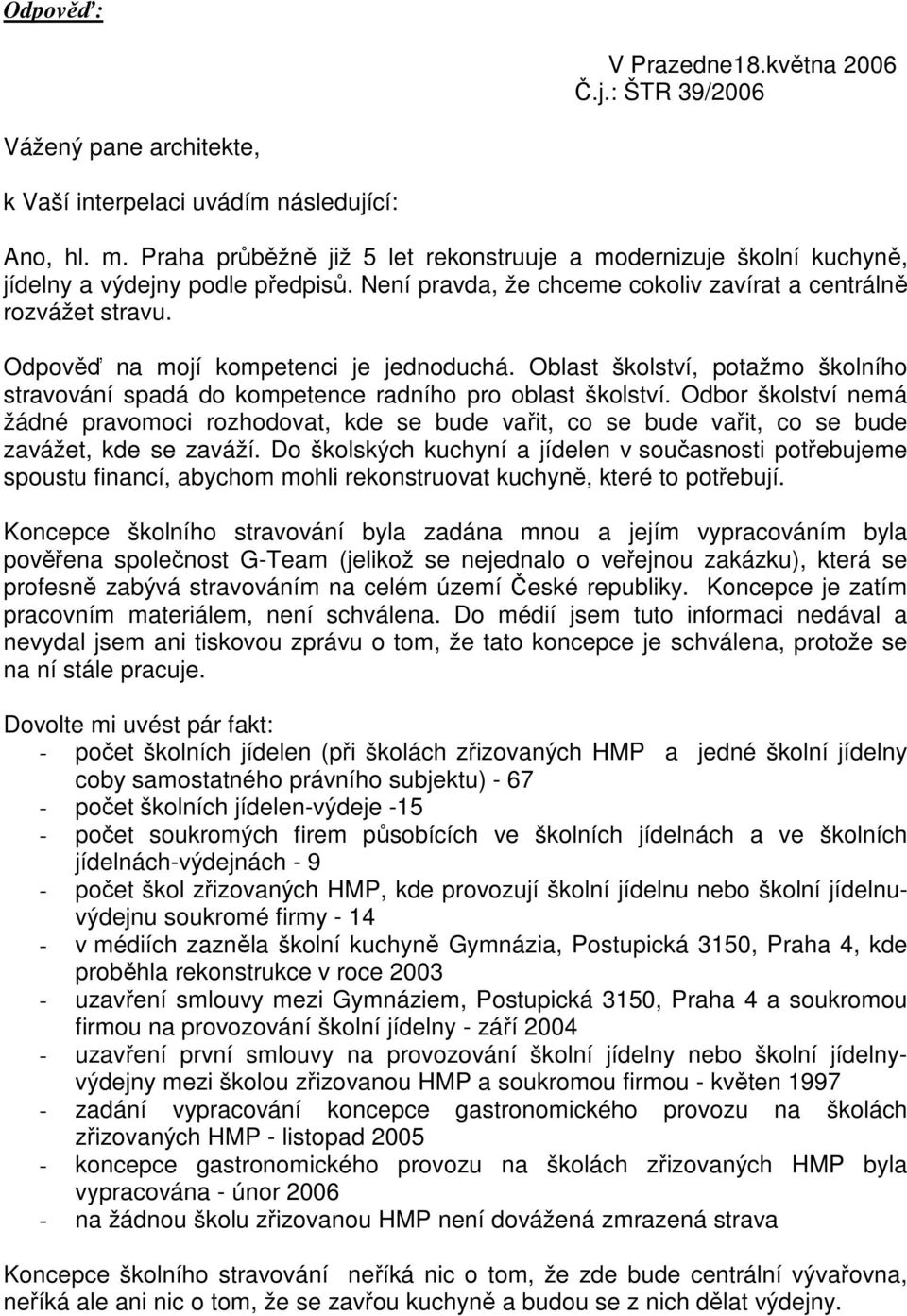 Odpověď na mojí kompetenci je jednoduchá. Oblast školství, potažmo školního stravování spadá do kompetence radního pro oblast školství.