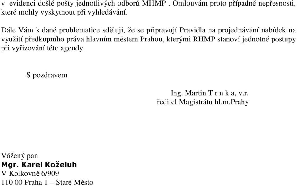 Dále Vám k dané problematice sděluji, že se připravují Pravidla na projednávání nabídek na využití předkupního práva