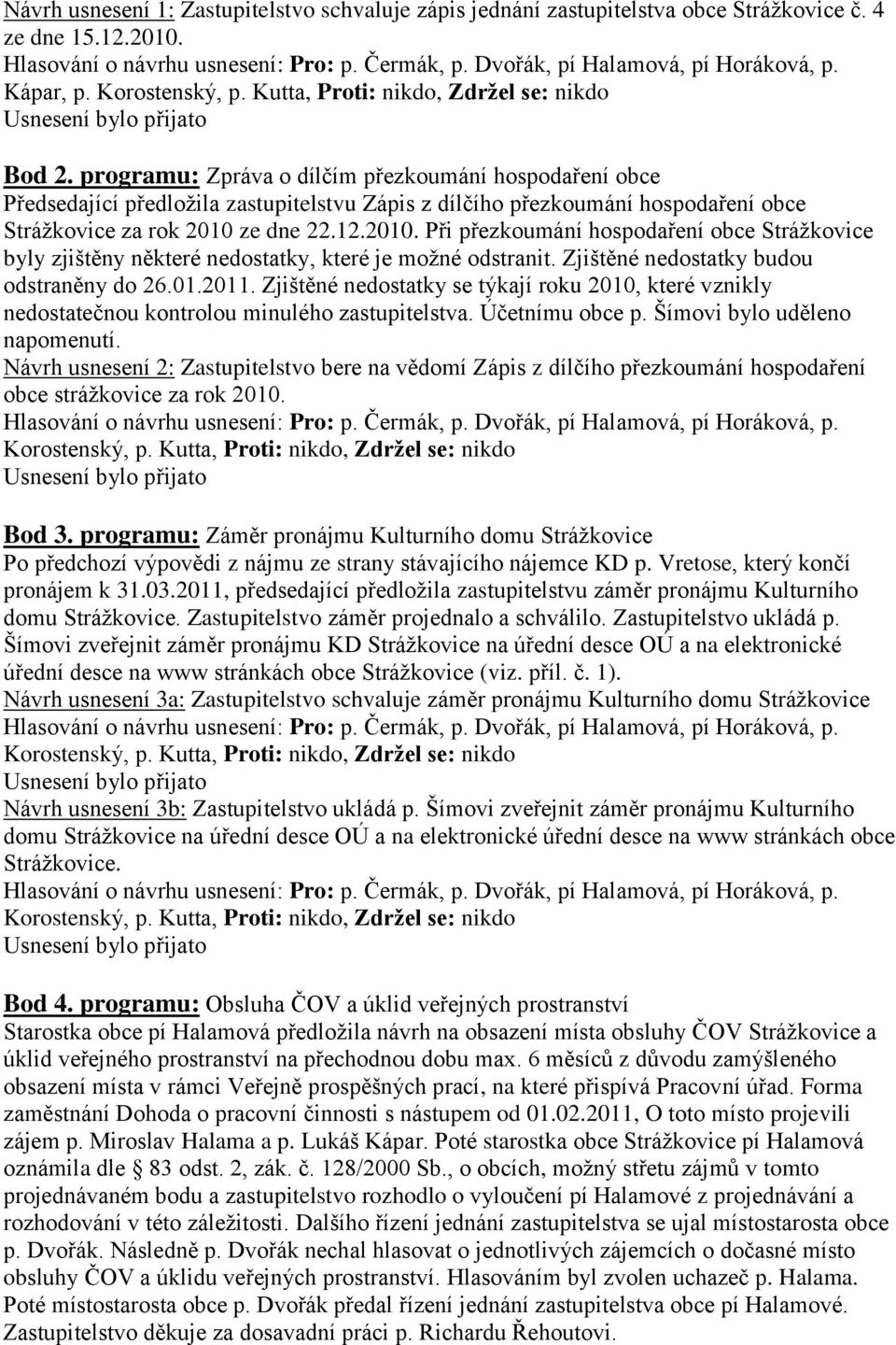 ze dne 22.12.2010. Při přezkoumání hospodaření obce Stráţkovice byly zjištěny některé nedostatky, které je moţné odstranit. Zjištěné nedostatky budou odstraněny do 26.01.2011.