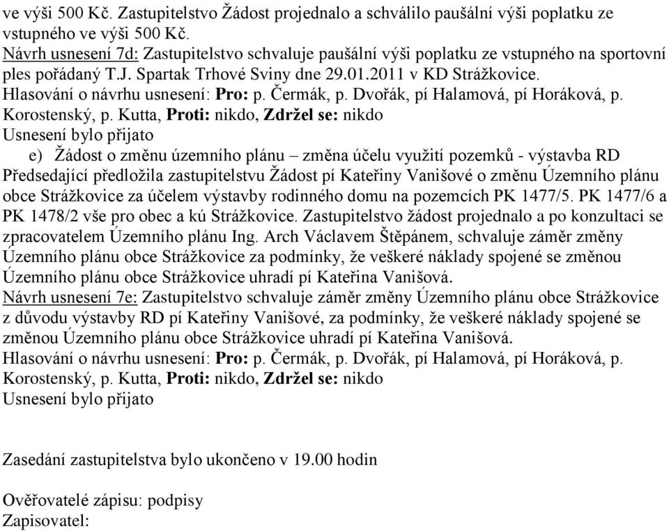 2011 v KD e) Ţádost o změnu územního plánu změna účelu vyuţití pozemků - výstavba RD Předsedající předloţila zastupitelstvu Ţádost pí Kateřiny Vanišové o změnu Územního plánu obce Stráţkovice za