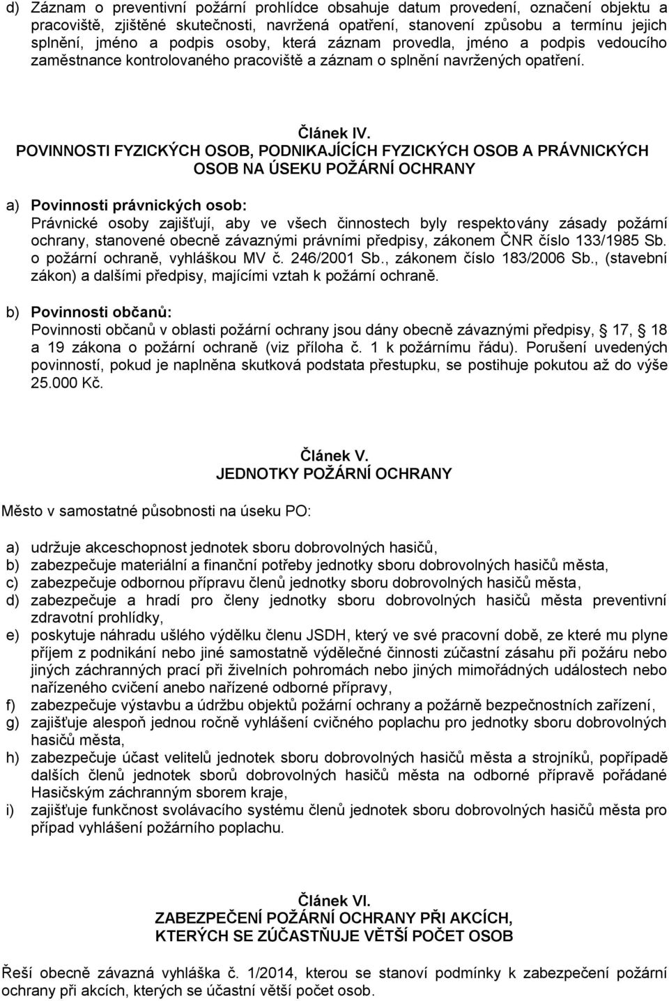 POVINNOSTI FYZICKÝCH OSOB, PODNIKAJÍCÍCH FYZICKÝCH OSOB A PRÁVNICKÝCH OSOB NA ÚSEKU POŽÁRNÍ OCHRANY a) Povinnosti právnických osob: Právnické osoby zajišťují, aby ve všech činnostech byly