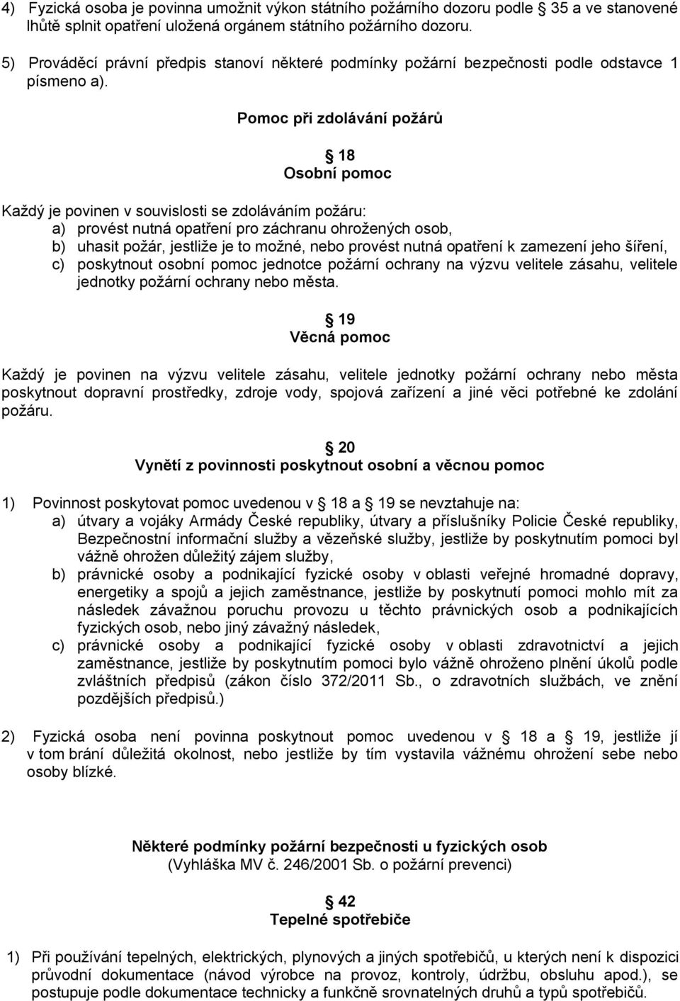 Pomoc při zdolávání požárů 18 Osobní pomoc Každý je povinen v souvislosti se zdoláváním požáru: a) provést nutná opatření pro záchranu ohrožených osob, b) uhasit požár, jestliže je to možné, nebo