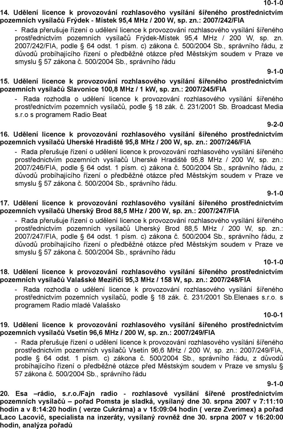 2007/242/FIA, podle 64 odst. 1 písm. c) zákona č. 500/2004 Sb., správního řádu, z důvodů probíhajícího řízení o předběžné otázce před Městským soudem v Praze ve smyslu 57 zákona č. 500/2004 Sb., správního řádu 9-1-0 15.