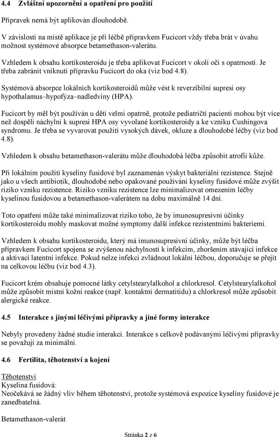 Vzhledem k obsahu kortikosteroidu je třeba aplikovat Fucicort v okolí očí s opatrností. Je třeba zabránit vniknutí přípravku Fucicort do oka (viz bod 4.8).