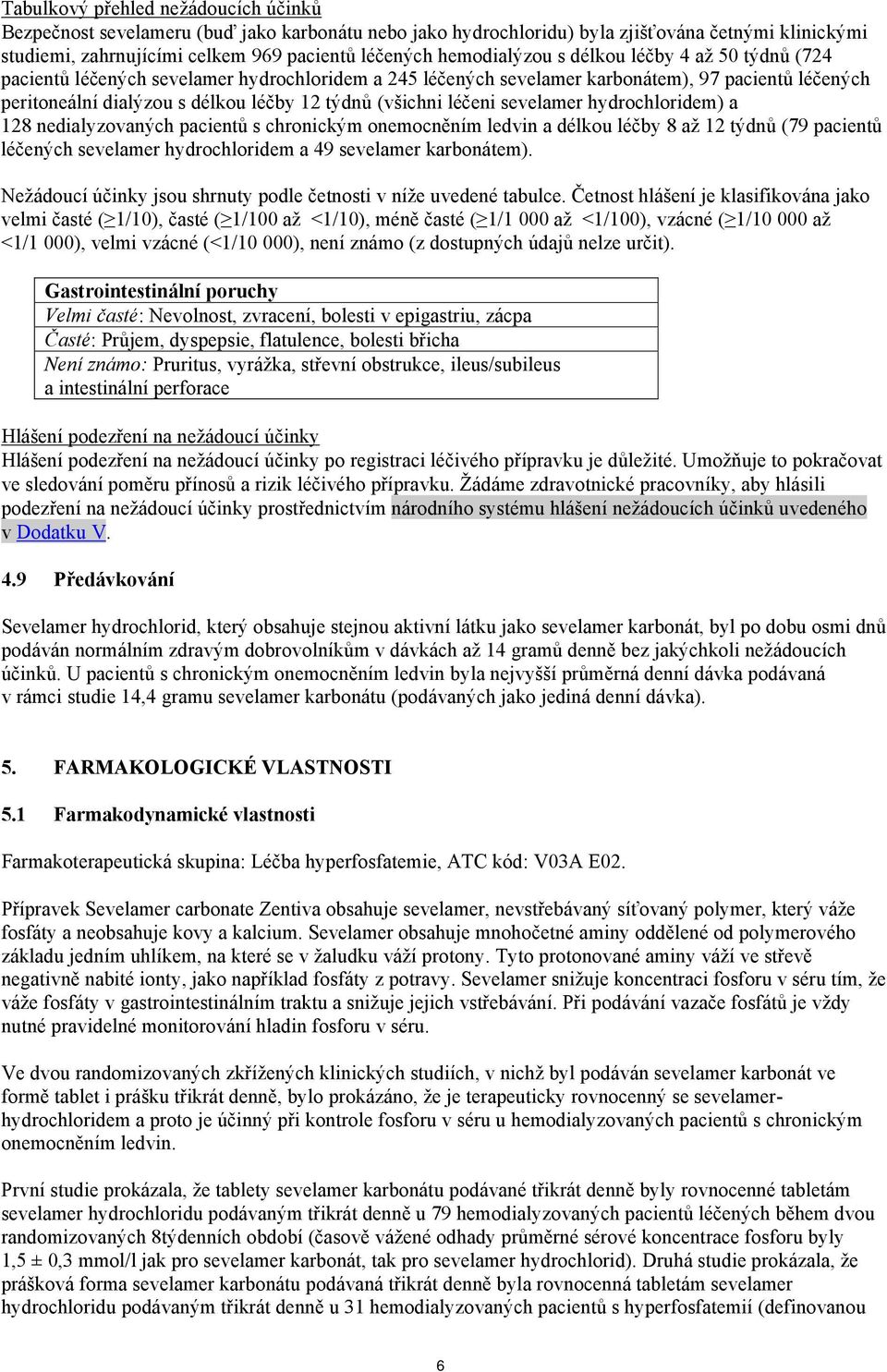 (všichni léčeni sevelamer hydrochloridem) a 128 nedialyzovaných pacientů s chronickým onemocněním ledvin a délkou léčby 8 až 12 týdnů (79 pacientů léčených sevelamer hydrochloridem a 49 sevelamer