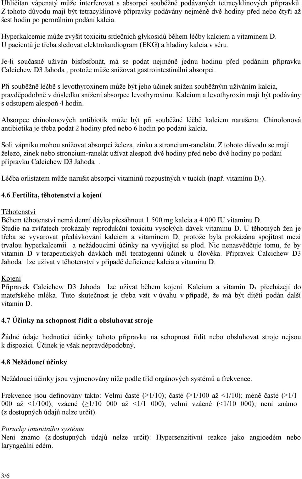 Hyperkalcemie může zvýšit toxicitu srdečních glykosidů během léčby kalciem a vitaminem D. U pacientů je třeba sledovat elektrokardiogram (EKG) a hladiny kalcia v séru.