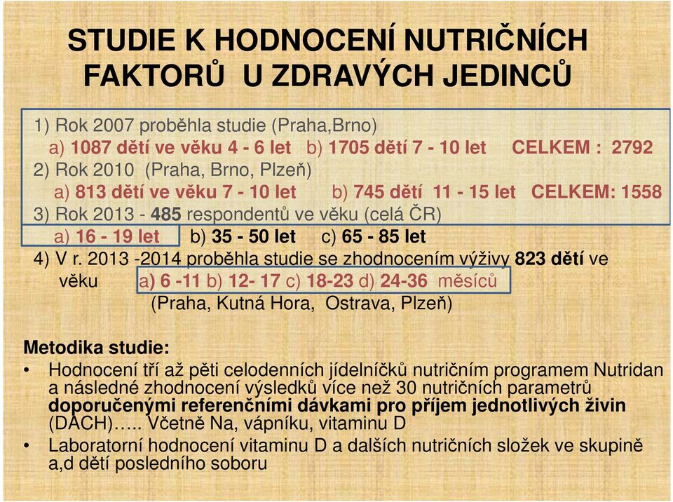 2013-2014 proběhla studie se zhodnocením výživy 823 dětí ve věku a) 6-11 b) 12-17 c) 18-23 d) 24-36 měsíců (Praha, Kutná Hora, Ostrava, Plzeň) Metodika studie: Hodnocení tří až pěti celodenních