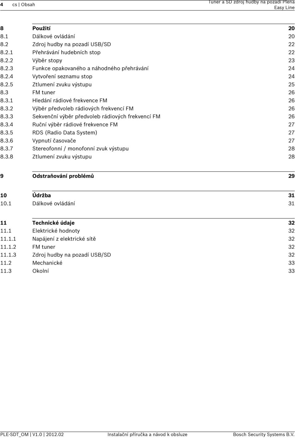 3.4 Ruční výběr rádiové frekvence FM 27 8.3.5 RDS (Radio Data System) 27 8.3.6 Vypnutí časovače 27 8.3.7 Stereofonní / monofonní zvuk výstupu 28 8.3.8 Ztlumení zvuku výstupu 28 9 Odstraňování problémů 29 10 Údržba 31 10.