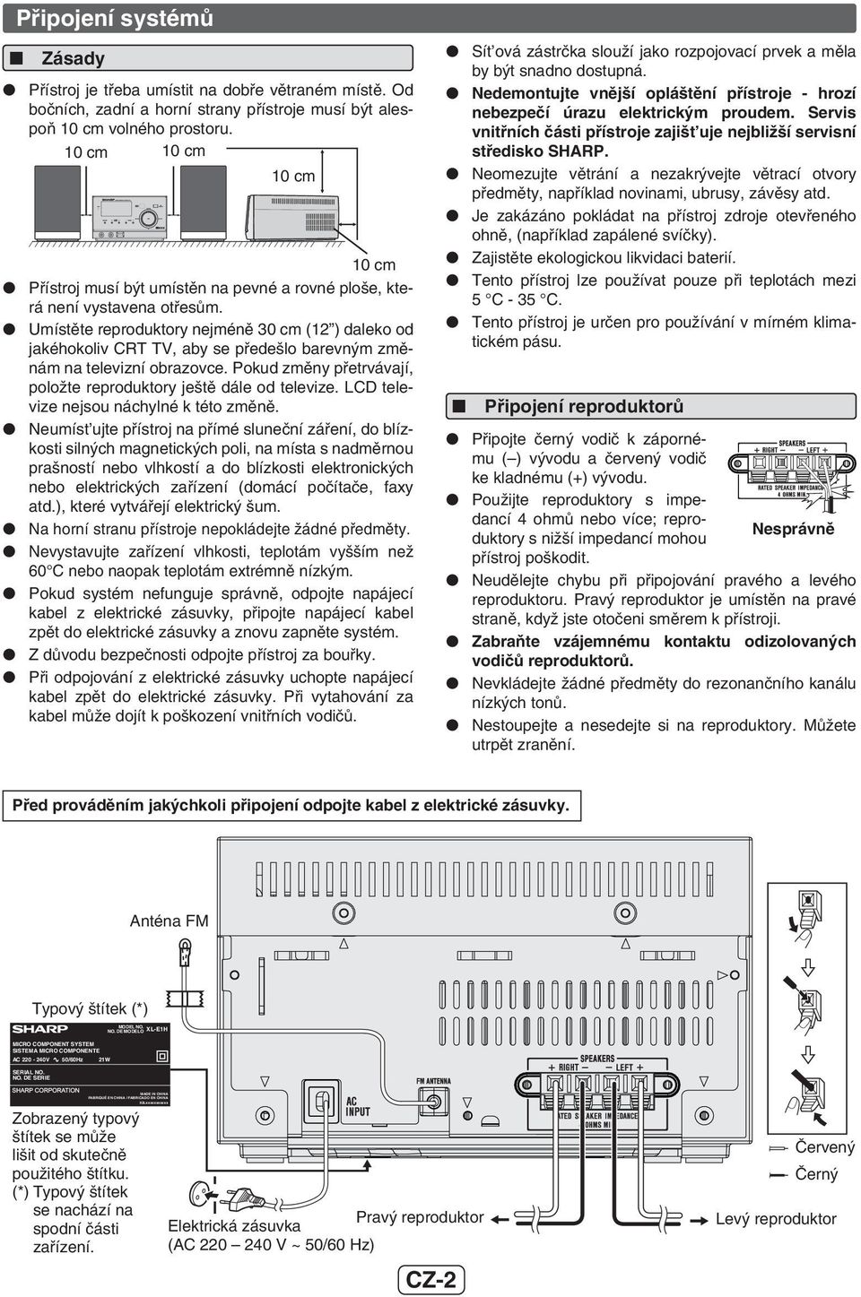 Umístěte reproduktory nejméně 30 cm (12 ) daleko od jakéhokoliv CRT TV, aby se předešlo barevným změnám na televizní obrazovce. Pokud změny přetrvávají, položte reproduktory ještě dále od televize.