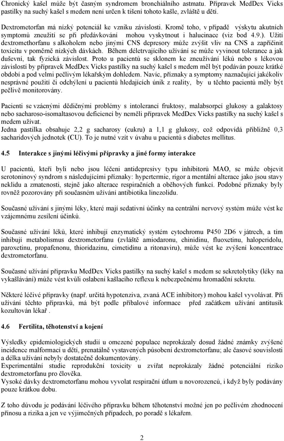 Užití dextromethorfanu s alkoholem nebo jinými CNS depresory může zvýšit vliv na CNS a zapříčinit toxicitu v poměrně nízkých dávkách.