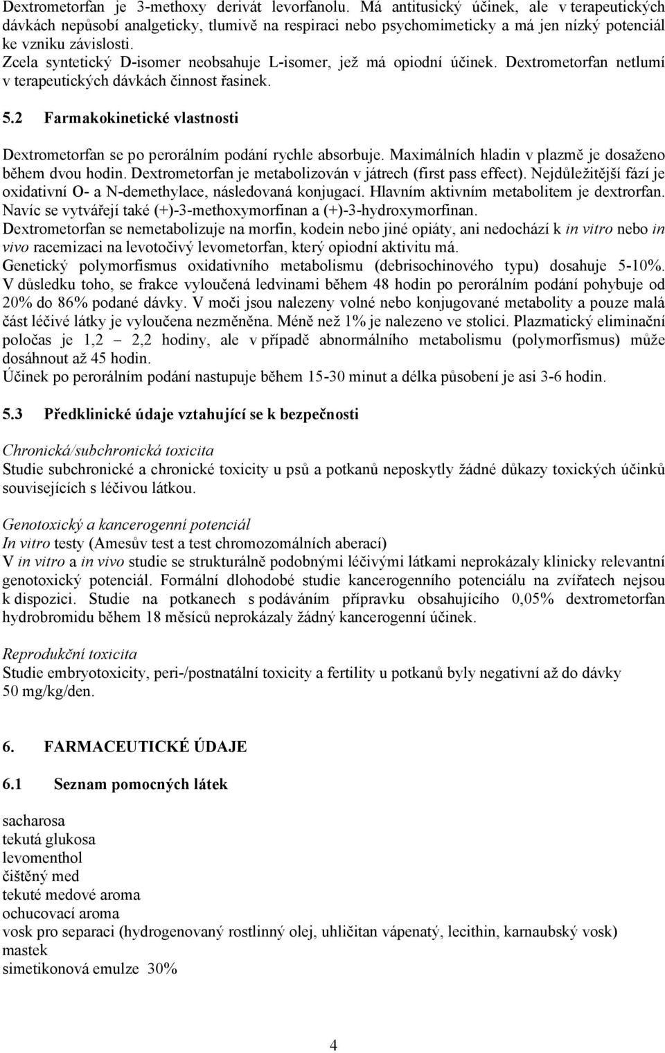 Zcela syntetický D-isomer neobsahuje L-isomer, jež má opiodní účinek. Dextrometorfan netlumí v terapeutických dávkách činnost řasinek. 5.
