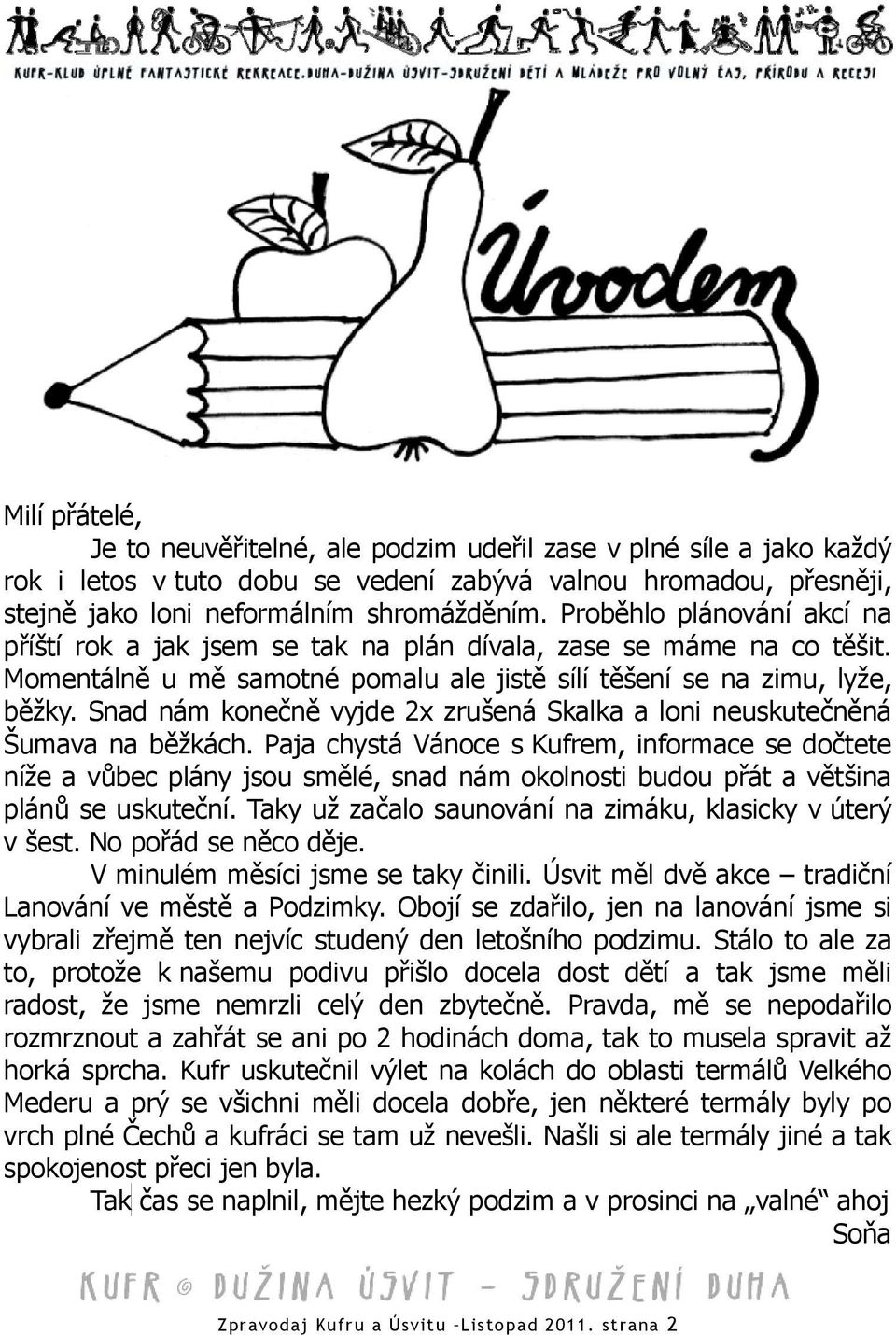 Snad nám konečně vyjde 2x zrušená Skalka a loni neuskutečněná Šumava na běžkách.