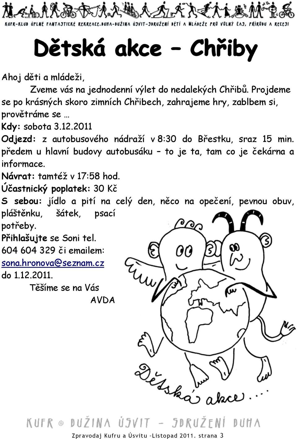 2011 Odjezd: z autobusového nádraží v 8:30 do Břestku, sraz 15 min. předem u hlavní budovy autobusáku to je ta, tam co je čekárna a informace.