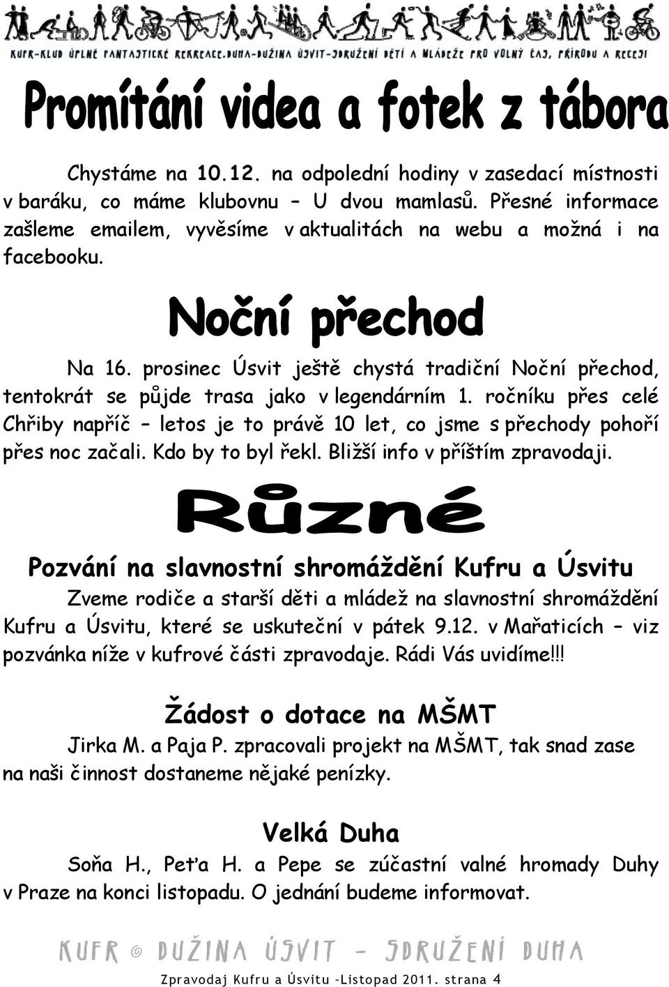 Kdo by to byl řekl. Bližší info v příštím zpravodaji.