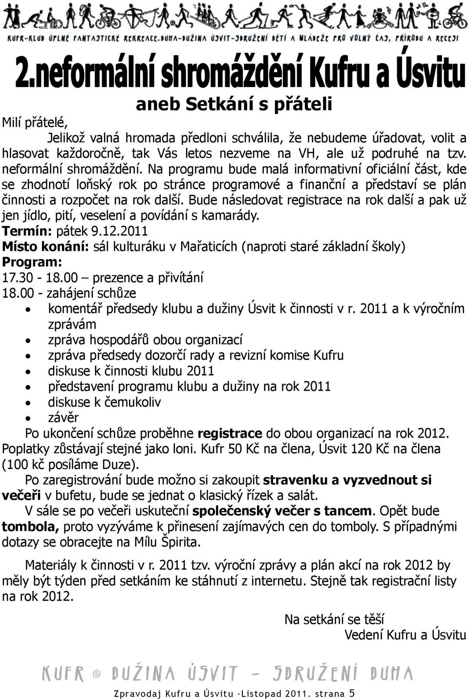 Bude následovat registrace na rok další a pak už jen jídlo, pití, veselení a povídání s kamarády. Termín: pátek 9.12.