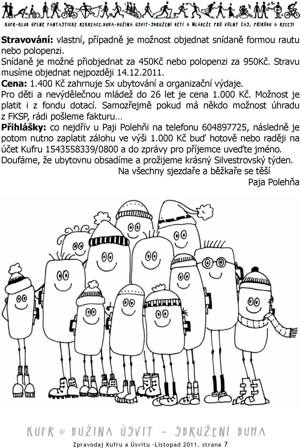 Samozřejmě pokud má někdo možnost úhradu z FKSP, rádi pošleme fakturu Přihlášky: co nejdřív u Paji Polehňi na telefonu 604897725, následně je potom nutno zaplatit zálohu ve výši 1.