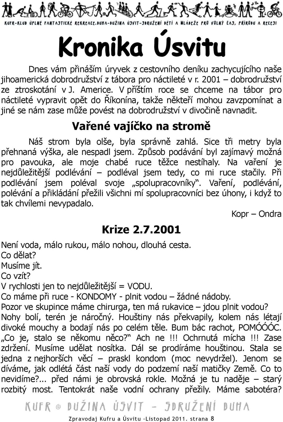 Vařené vajíčko na stromě Náš strom byla olše, byla správně zahlá. Sice tři metry byla přehnaná výška, ale nespadl jsem.
