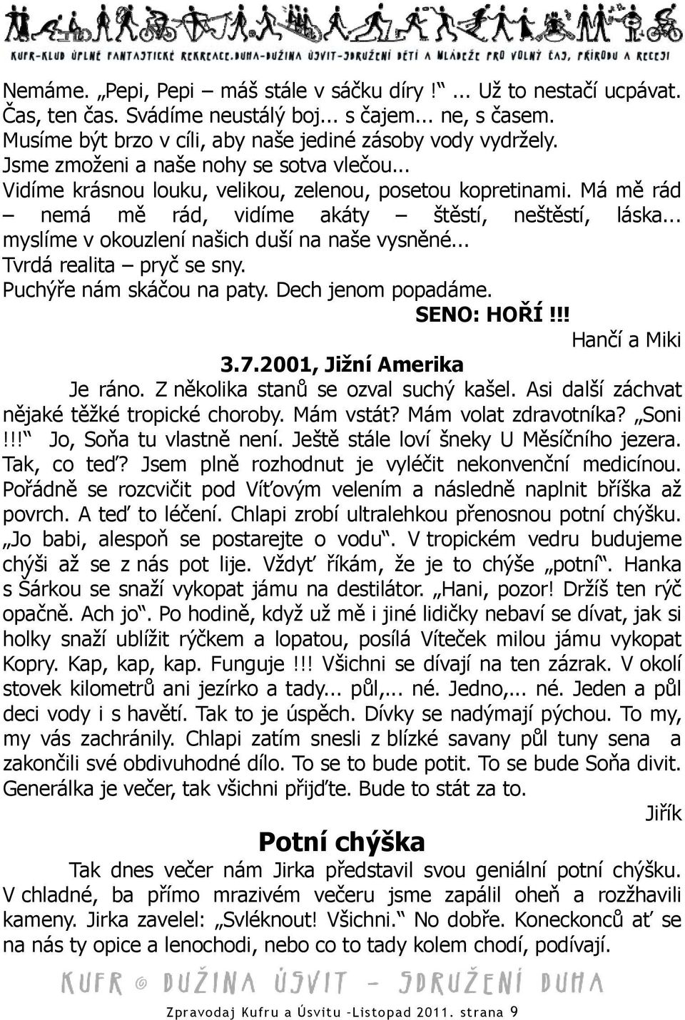 .. myslíme v okouzlení našich duší na naše vysněné... Tvrdá realita pryč se sny. Puchýře nám skáčou na paty. Dech jenom popadáme. SENO: HOŘÍ!!! Hančí a Miki 3.7.2001, Jižní Amerika Je ráno.