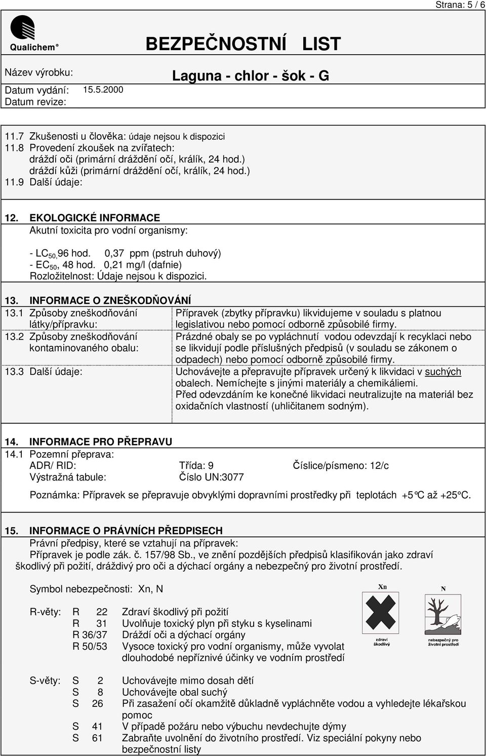 0,21 mg/l (dafnie) Rozložitelnost: Údaje nejsou k dispozici. 13. INFORMACE O ZNEŠKODOVÁNÍ 13.