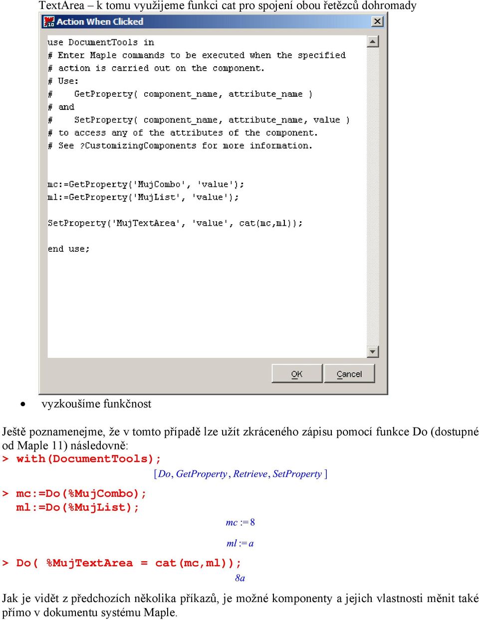 následovně: > with(documenttools); > mc:=do(%mujcombo); ml:=do(%mujlist); > Do( %MujTextArea = cat(mc,ml));
