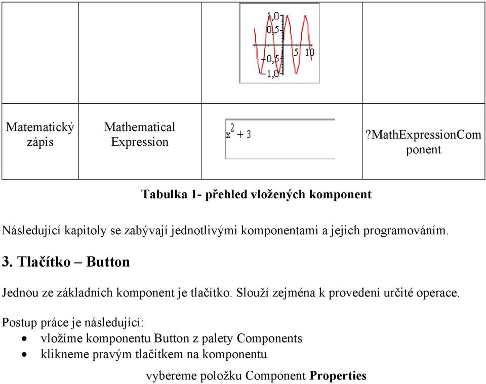 komponentami a jejich programováním. 3. Tlačítko Button Jednou ze základních komponent je tlačítko.