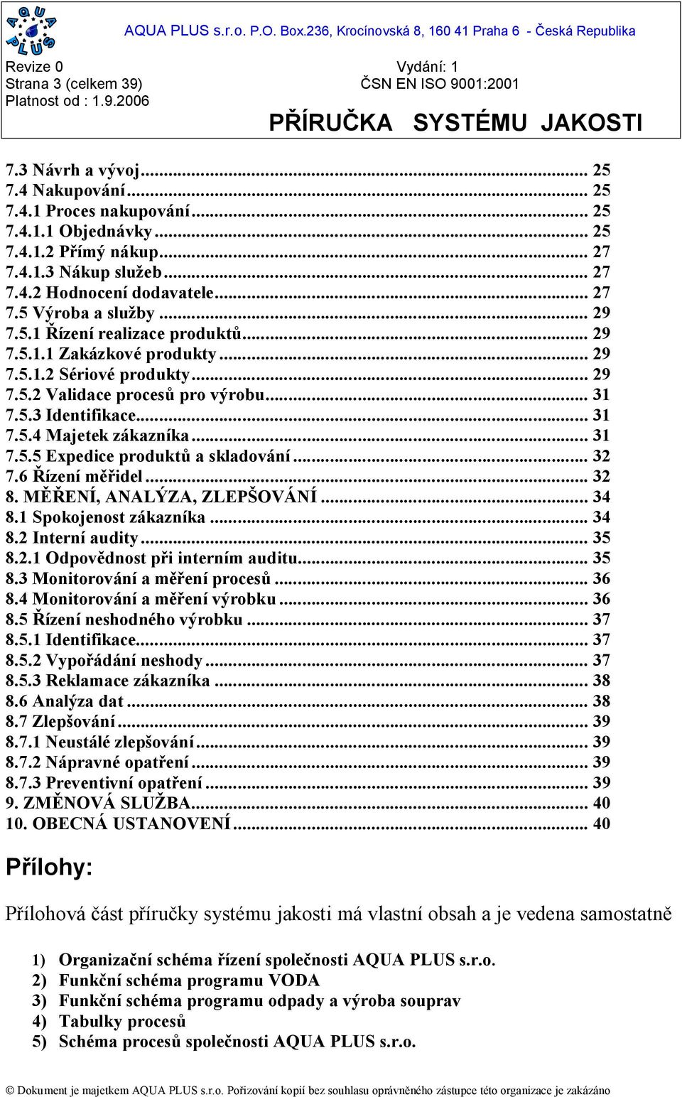 .. 31 7.5.5 Expedice produkt a skladování... 32 7.6 ízení m idel... 32 8. M ENÍ, ANALÝZA, ZLEP OVÁNÍ... 34 8.1 Spokojenost zákazníka... 34 8.2 Interní audity... 35 8.2.1 Odpov dnost p i interním auditu.