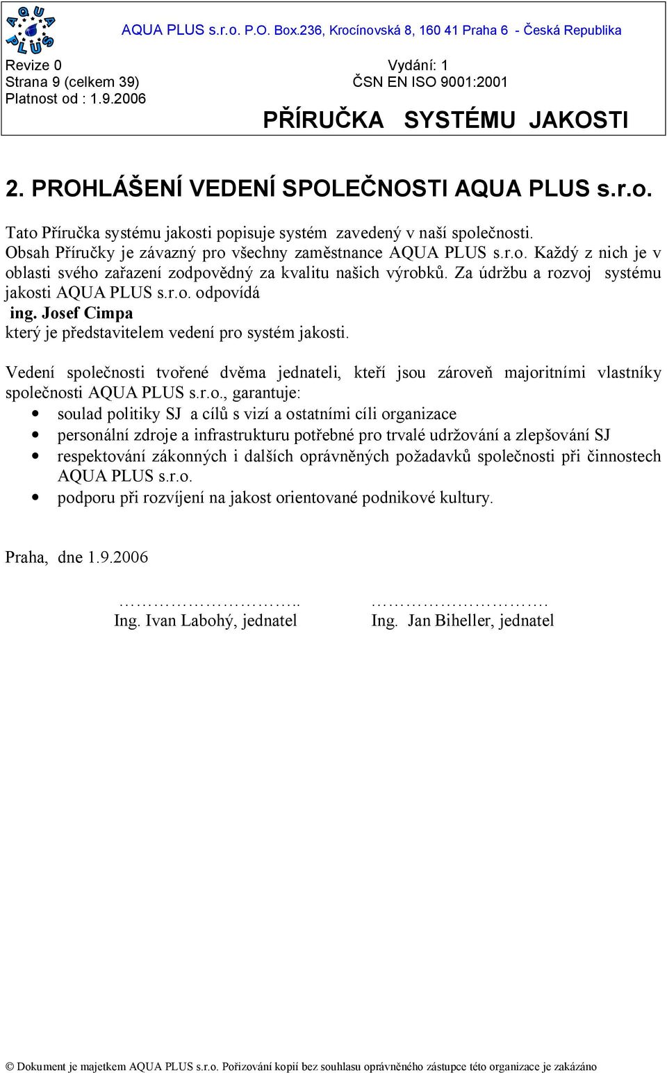 Josef Cimpa který je p edstavitelem vedení pro systém jakosti. Vedení spole nosti tvo ené dv ma jednateli, kte í jsou zárove majoritními vlastníky spole nosti AQUA PLUS s.r.o., garantuje: soulad
