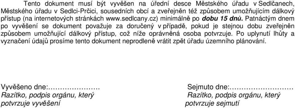 Patnáctým dnem po vyvěšení se dokument považuje za doručený v případě, pokud je stejnou dobu zveřejněn způsobem umožňující dálkový přístup, což níže oprávněná osoba