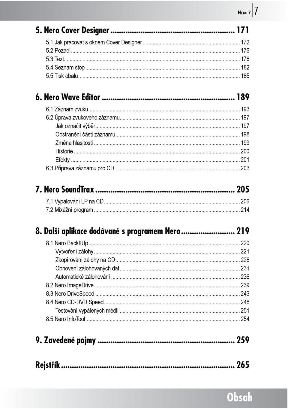 .. 203 7. Nero SoundTrax... 205 7.1 Vypalování LP na CD... 206 7.2 Mixážní program... 214 8. Další aplikace dodávané s programem Nero... 219 8.1 Nero BackItUp... 220 Vytvoření zálohy.