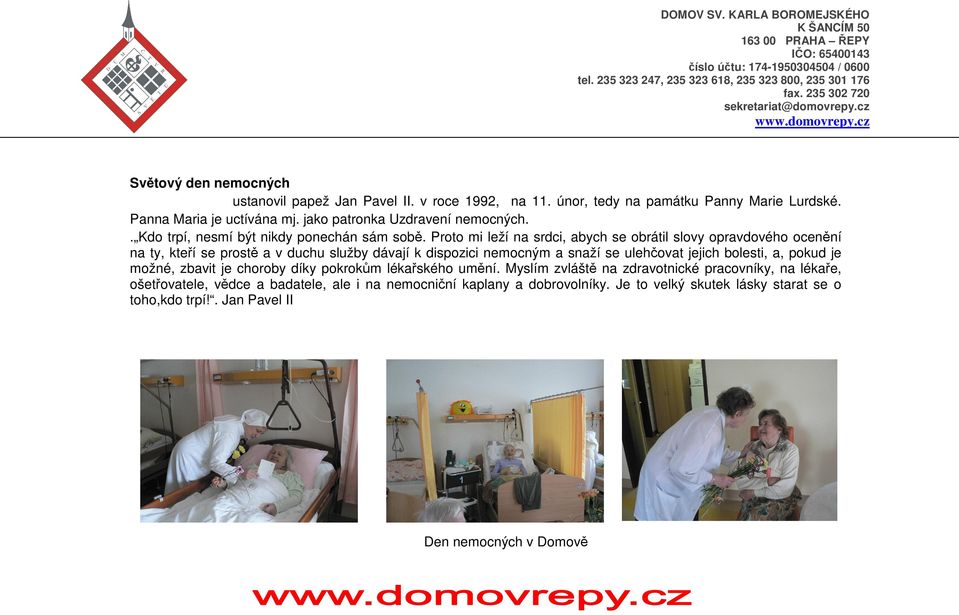 Proto mi leží na srdci, abych se obrátil slovy opravdového ocenění na ty, kteří se prostě a v duchu služby dávají k dispozici nemocným a snaží se ulehčovat jejich bolesti, a,