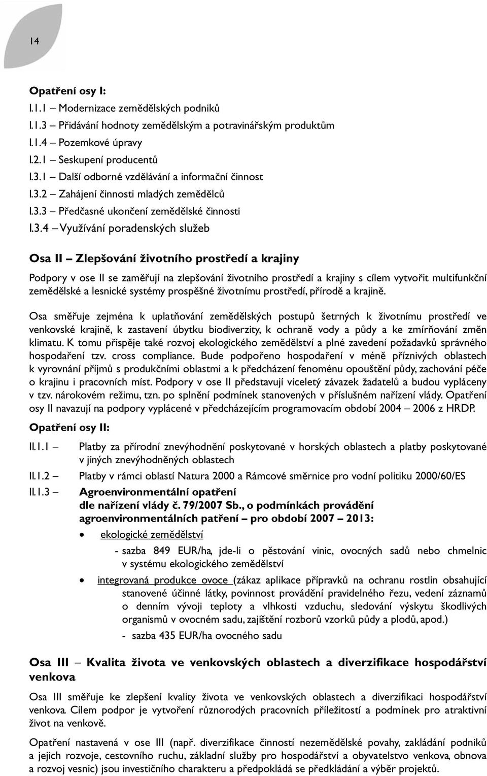 na zlepšování životního prostředí a krajiny s cílem vytvořit multifunkční zemědělské a lesnické systémy prospěšné životnímu prostředí, přírodě a krajině.