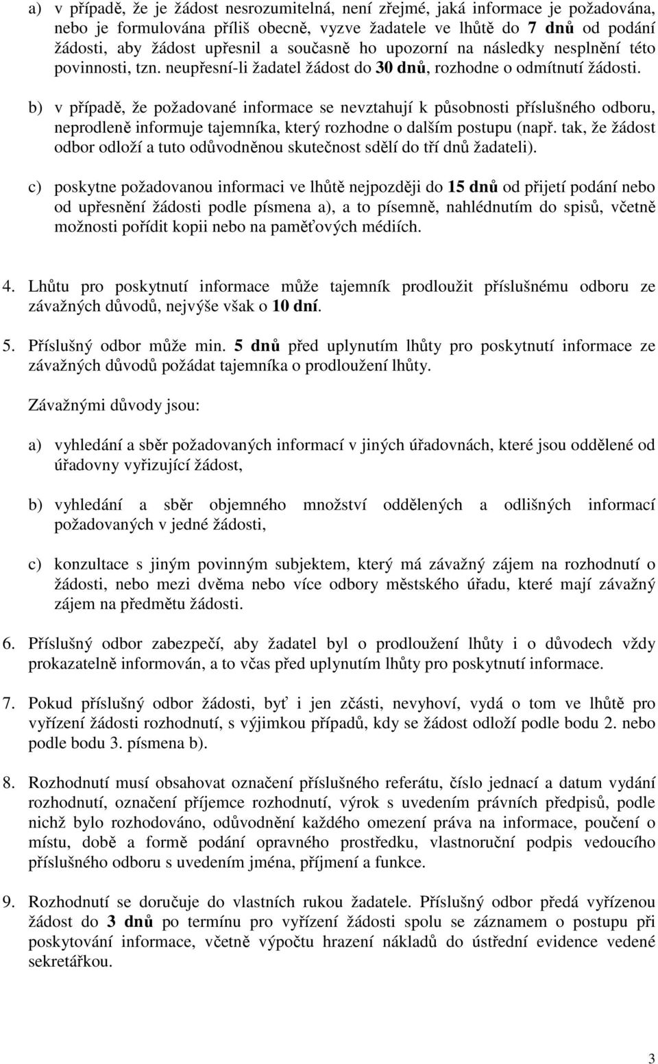 b) v případě, že požadované informace se nevztahují k působnosti příslušného odboru, neprodleně informuje tajemníka, který rozhodne o dalším postupu (např.