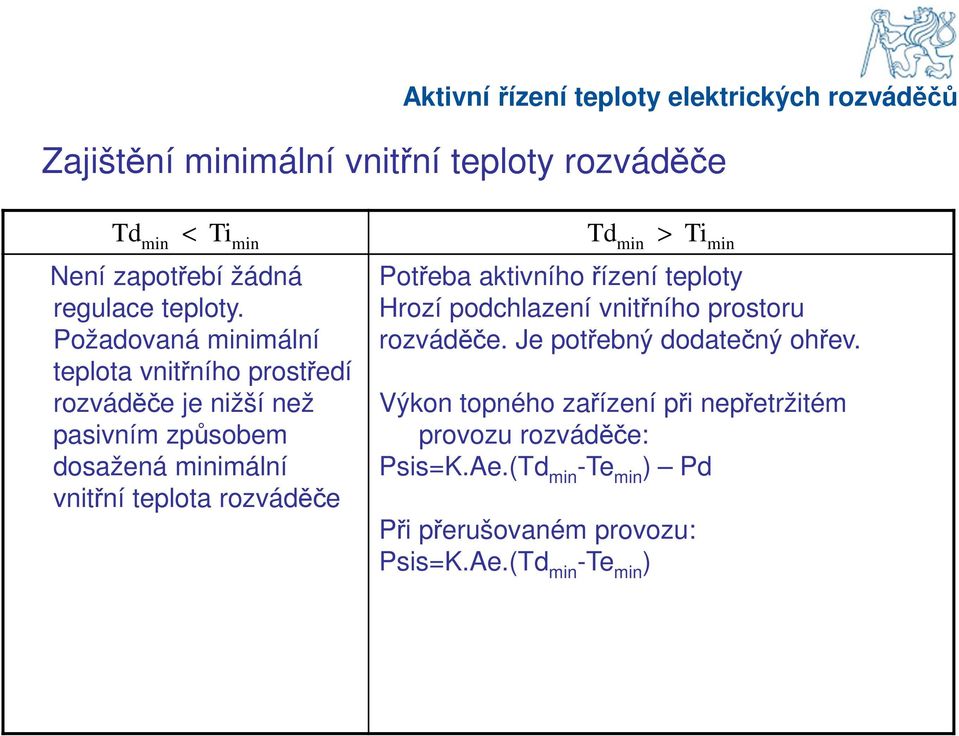 rozváděče Potřeba aktivního řízení teploty Hrozí podchlazení vnitřního prostoru rozváděče. Je potřebný dodatečný ohřev.