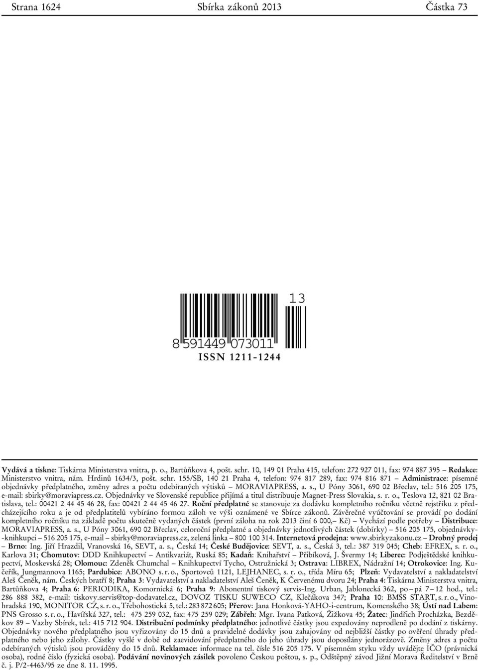 155/SB, 140 21 Praha 4, telefon: 974 817 289, fax: 974 816 871 Administrace: písemné objednávky předplatného, změny adres a počtu odebíraných výtisků MORAVIAPRESS, a. s.