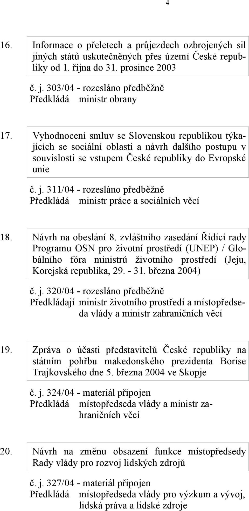 311/04 - rozesláno předběžně Předkládá ministr práce a sociálních 18. Návrh na obeslání 8.