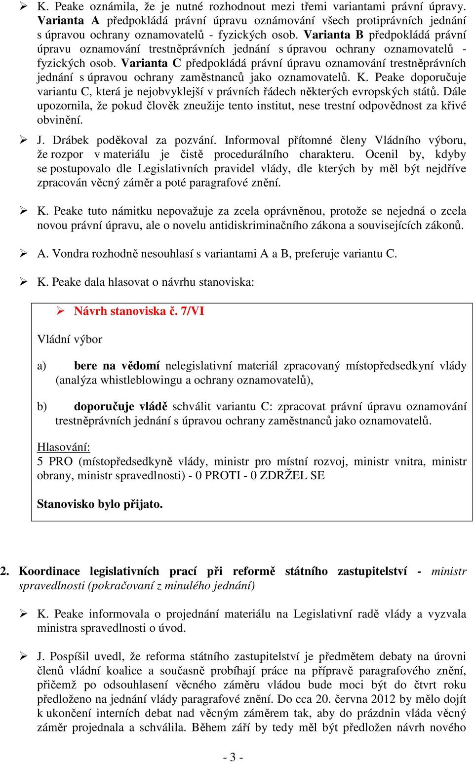 Varianta B předpokládá právní úpravu oznamování trestněprávních jednání s úpravou ochrany oznamovatelů - fyzických osob.