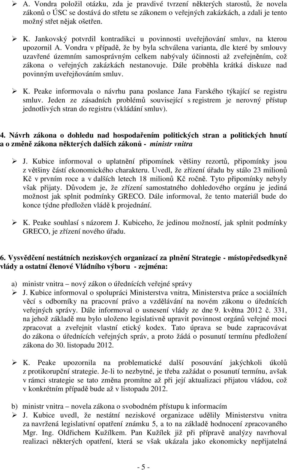 Vondra v případě, že by byla schválena varianta, dle které by smlouvy uzavřené územním samosprávným celkem nabývaly účinnosti až zveřejněním, což zákona o veřejných zakázkách nestanovuje.