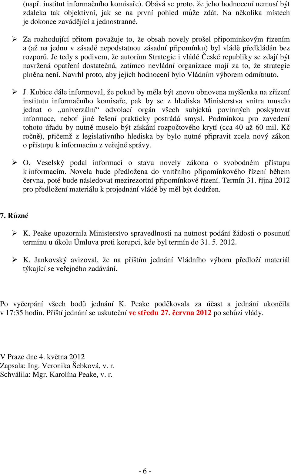 Je tedy s podivem, že autorům Strategie i vládě České republiky se zdají být navržená opatření dostatečná, zatímco nevládní organizace mají za to, že strategie plněna není.