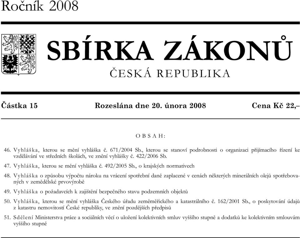 , o krajských normativech 48. Vyhláška o způsobu výpočtu nároku na vrácení spotřební daně zaplacené v cenách některých minerálních olejů spotřebovaných v zemědělské prvovýrobě 49.