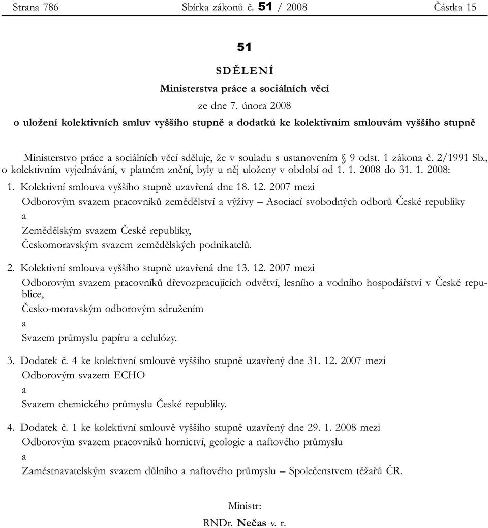 2/1991 Sb., o kolektivním vyjednávání, v platném znění, byly u něj uloženy v období od 1. 1. 2008 do 31. 1. 2008: 1. Kolektivní smlouva vyššího stupně uzavřená dne 18. 12.