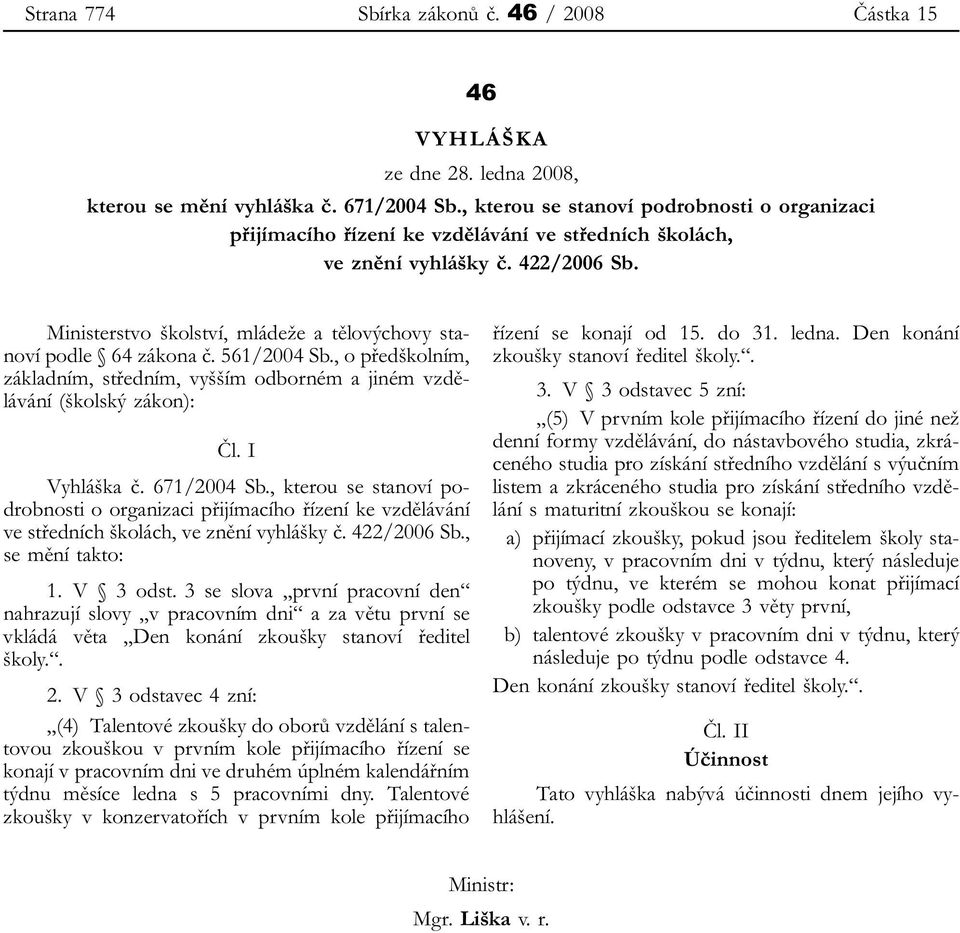 Ministerstvo školství, mládeže a tělovýchovy stanoví podle 64 zákona č. 561/2004 Sb., o předškolním, základním, středním, vyšším odborném a jiném vzdělávání (školský zákon): Čl. I Vyhláška č.