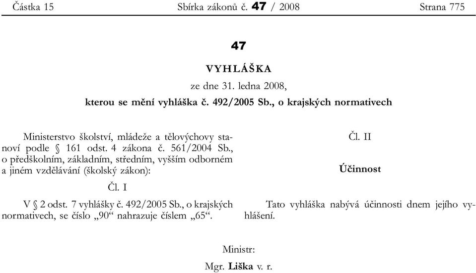 , o předškolním, základním, středním, vyšším odborném a jiném vzdělávání (školský zákon): Čl. I V 2 odst. 7 vyhlášky č. 492/2005 Sb.