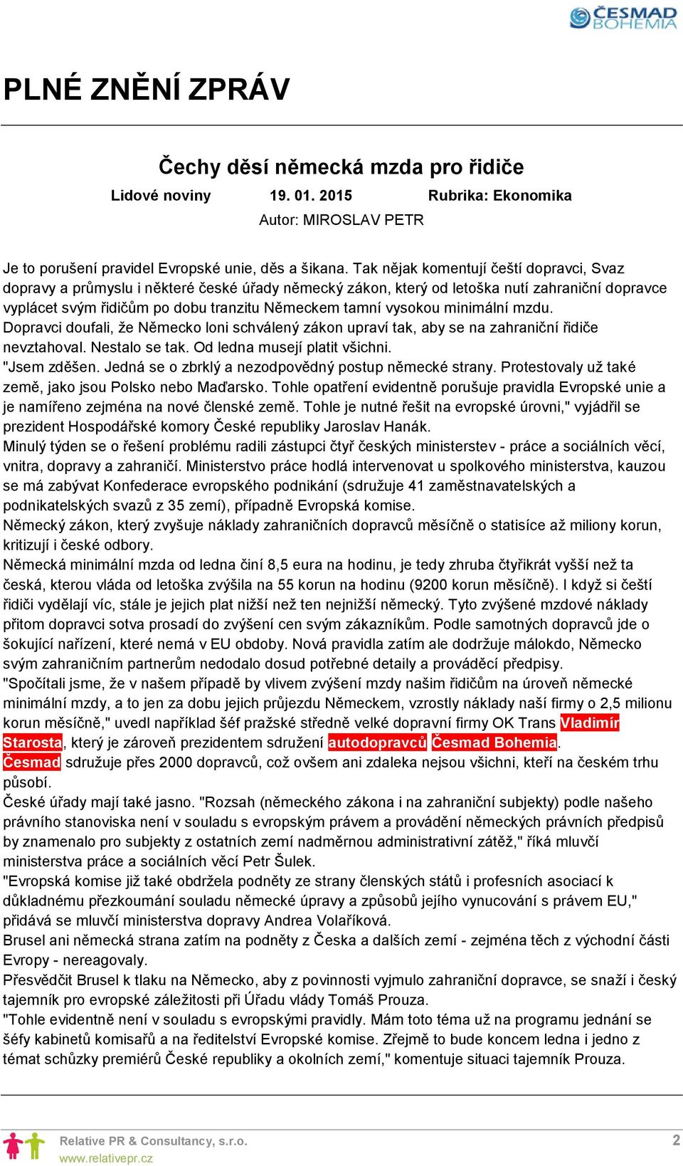 vysokou minimální mzdu. Dopravci doufali, že Německo loni schválený zákon upraví tak, aby se na zahraniční řidiče nevztahoval. Nestalo se tak. Od ledna musejí platit všichni. "Jsem zděšen.