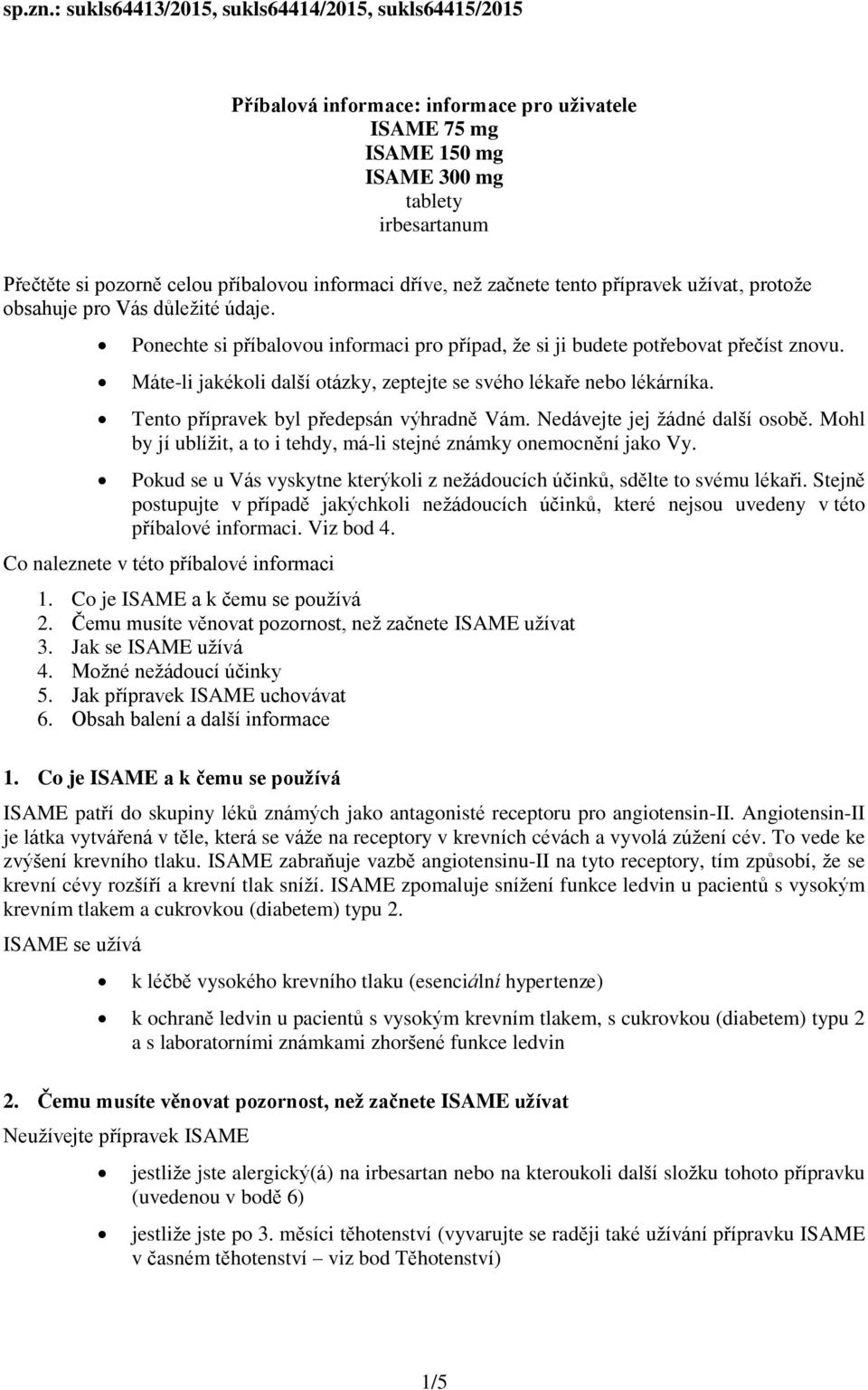 informaci dříve, než začnete tento přípravek užívat, protože obsahuje pro Vás důležité údaje. Ponechte si příbalovou informaci pro případ, že si ji budete potřebovat přečíst znovu.