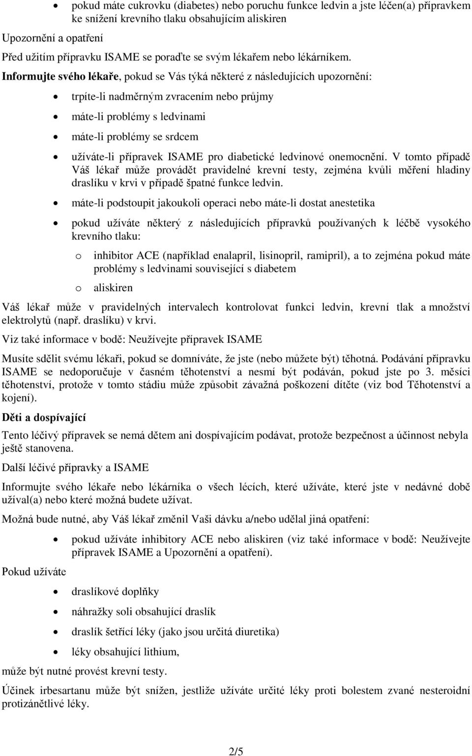 Informujte svého lékaře, pokud se Vás týká některé z následujících upozornění: trpíte-li nadměrným zvracením nebo průjmy máte-li problémy s ledvinami máte-li problémy se srdcem užíváte-li přípravek