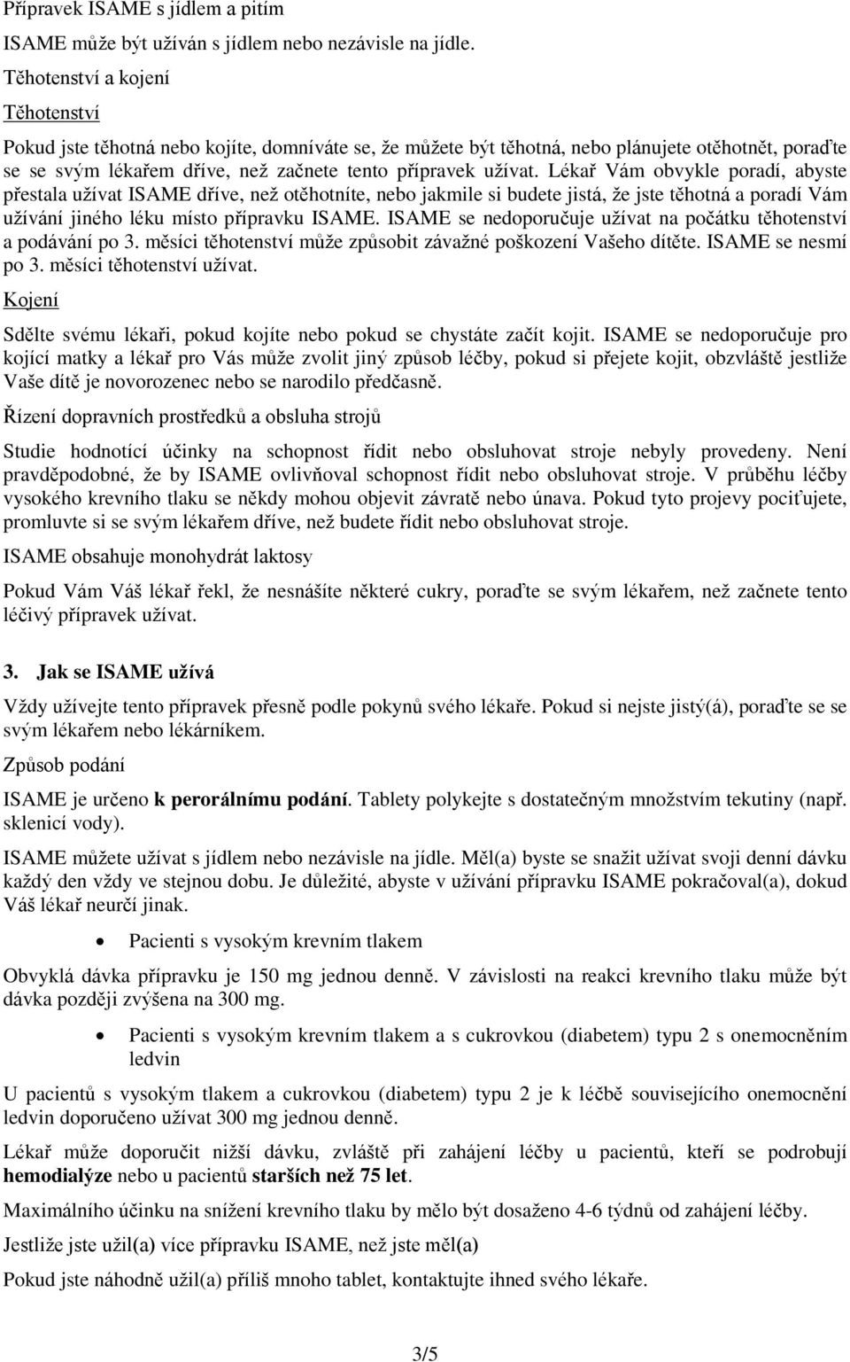 Lékař Vám obvykle poradí, abyste přestala užívat ISAME dříve, než otěhotníte, nebo jakmile si budete jistá, že jste těhotná a poradí Vám užívání jiného léku místo přípravku ISAME.