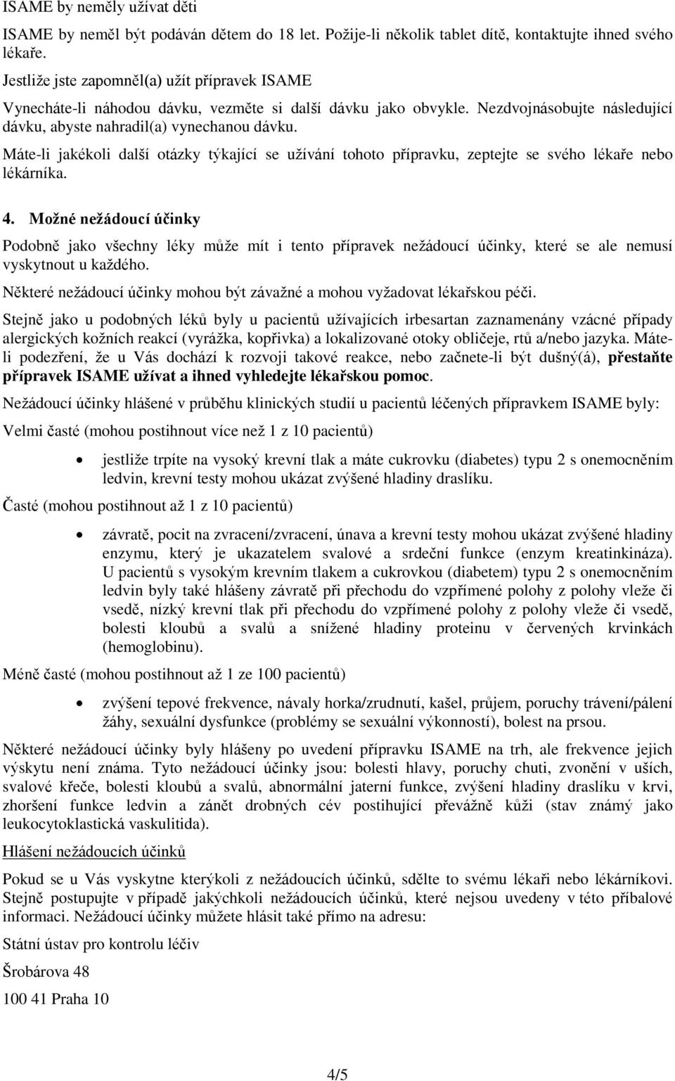 Máte-li jakékoli další otázky týkající se užívání tohoto přípravku, zeptejte se svého lékaře nebo lékárníka. 4.