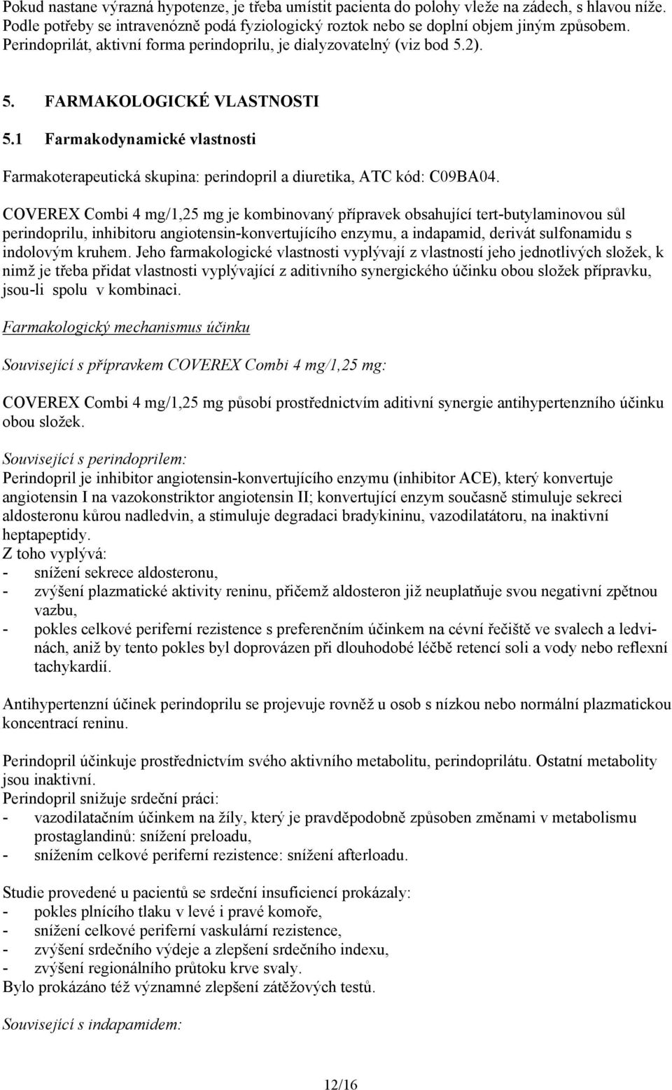 1 Farmakodynamické vlastnosti Farmakoterapeutická skupina: perindopril a diuretika, ATC kód: C09BA04.