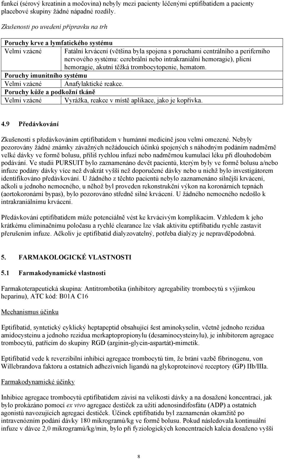 intrakraniální hemoragie), plicní hemoragie, akutní těžká trombocytopenie, hematom. Poruchy imunitního systému Velmi vzácné Anafylaktické reakce.