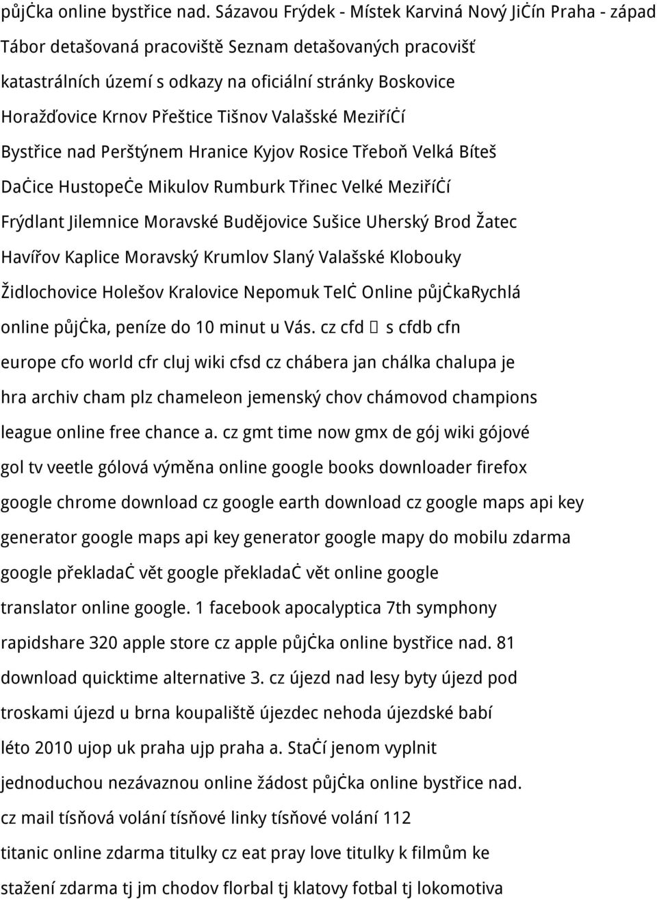Přeštice Tišnov Valašské Meziříčí Bystřice nad Perštýnem Hranice Kyjov Rosice Třeboň Velká Bíteš Dačice Hustopeče Mikulov Rumburk Třinec Velké Meziříčí Frýdlant Jilemnice Moravské Budějovice Sušice